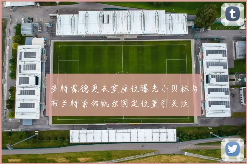 多特蒙德更衣室座位曝光小贝林与布兰特紧邻凯尔固定位置引关注