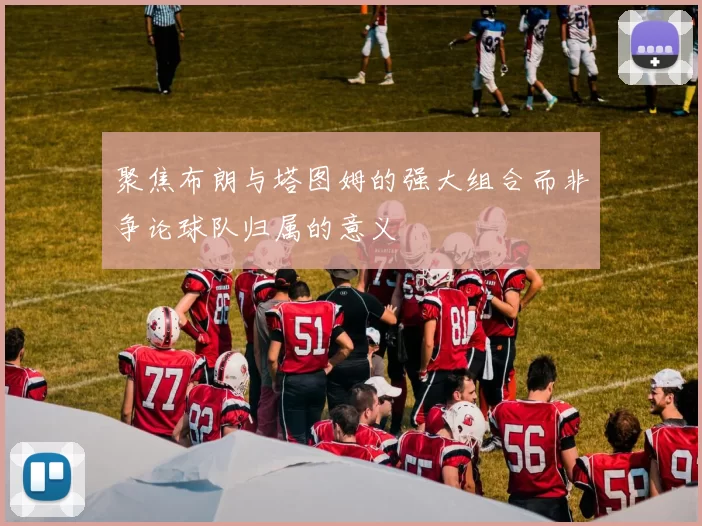 聚焦布朗与塔图姆的强大组合而非争论球队归属的意义