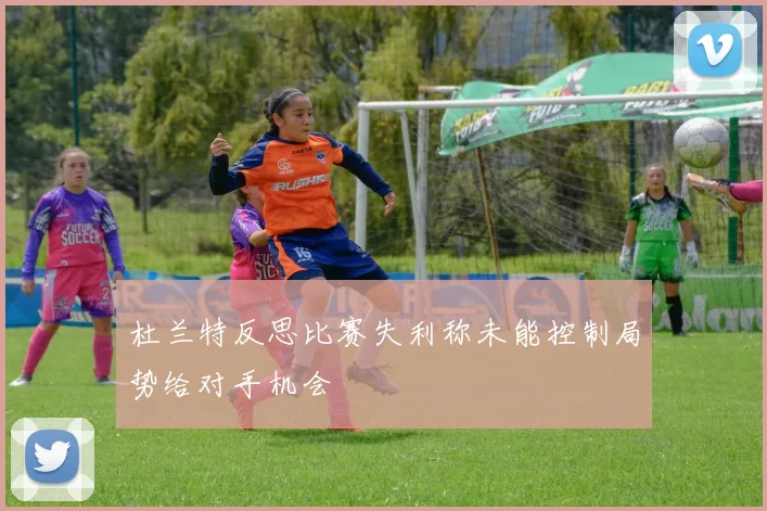 杜兰特反思比赛失利称未能控制局势给对手机会